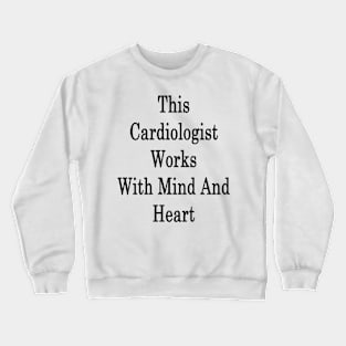 This Cardiologist Works With Mind And Heart Crewneck Sweatshirt